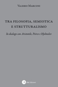 Immagine copertina libro Tra filosofia, semiotica e strutturalismo. In dialogo con Aristotele, Peirce e Hjelmslev