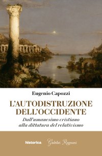 Immagine copertina libro L'autodistruzione dell'Occidente. Dall'umanesimo cristiano alla dittatura del relativismo