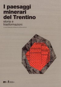 Immagine copertina libro I paesaggi minerari del Trentino. Storia e trasformazioni