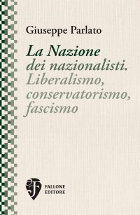 Immagine copertina libro La Nazione dei nazionalisti. Liberalismo, conservatorismo, fascismo. Nuova ediz.
