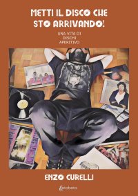 Immagine copertina libro Metti il disco che sto arrivando! Una vita di dischi aperitivo