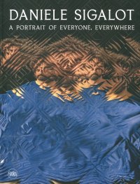 Immagine copertina libro Daniele Sigalot. A portrait of everyone, everywhere. Ediz. italiana e inglese