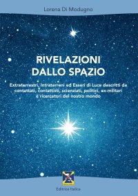 Immagine copertina libro Rivelazioni dallo spazio. Extraterrestri, intraterreni ed esseri di luce descritti da contattati, contattisti, scienziati, politici, ex-militari e ricercatori del nostro mondo