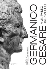 Immagine copertina libro Germanico Cesare a un passo dall'Impero. Ediz. a colori