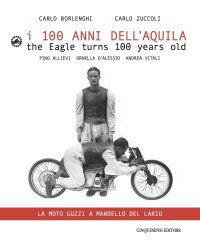 Immagine copertina libro I 100 anni dell'Aquila. Un itinerario sul lago di Como-La moto Guzzi a Mandello del Lario. Ediz. italiana e inglese