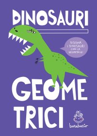 Immagine copertina libro Dinosauri geometrici. Disegna i dinosauri con la geometria. Ediz. a spirale
