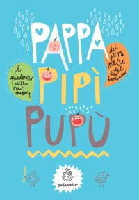 Immagine copertina libro Pappa, pipì, pupù. Dei primi mesi del tuo bambino