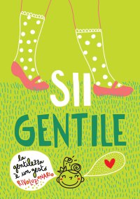 Immagine copertina libro Sii gentile. La gentilezza è un gesto rivoluzionario. Ediz. a spirale