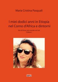 Immagine copertina libro I miei dodici anni in Etiopia nel Corno d'Africa e dintorni. Not all those who wander are lost (Tolkien)