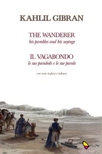 Immagine copertina libro Il vagabondo. Le sue parabole e le sue parole-The wanderer. His parables and his sayings. Ediz. bilingue