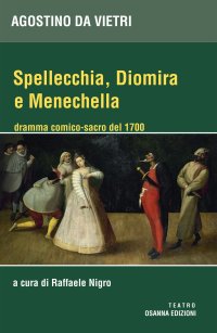 Immagine copertina libro Spellechia, Diomira e Menechella. Dramma comico-sacro del 1700