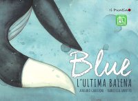 Immagine copertina libro Blue. L'ultima balena. Ediz. ad alta leggibilità
