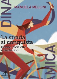 Immagine copertina libro La strada si conquista. Donne, biciclette e rivoluzioni