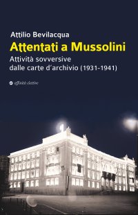 Immagine copertina libro Attentati a Mussolini. Attività sovversive dalle carte d’archivio (1931-1941)