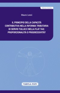 Immagine copertina libro Il principio della capacità contributiva nella riforma tributaria di Servio Tullio e nella flat tax: proporzionalità o progressività?