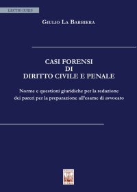 Immagine copertina libro Casi forensi di diritto civile e penale. Norme e questioni giuridiche per la redazione dei pareri per la preparazione all'esame di avvocato