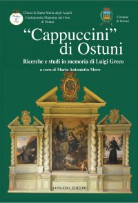 Immagine copertina libro «Cappuccini di Ostuni». Ricerche e studi in memoria di Luigi Greco. Ricerche e studi in memoria di Luigi Greco