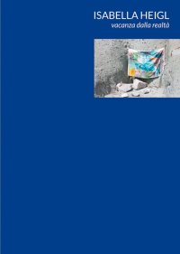 Immagine copertina libro Isabella Heigl. Vacanza dalla realtà. Ediz. italiana, inglese e tedesca