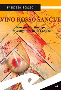 Immagine copertina libro Vino rosso sangue. Giorgio Martinengo, l'investigatore delle Langhe