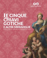 Immagine copertina libro Le cinque chiavi gotiche e altre meraviglie. Arte e storie dell'antica borgata di Cles