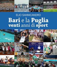 Immagine copertina libro Bari e la Puglia. Venti anni di sport. La storia di una rinascita e di una parentesi felice