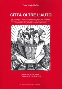 Immagine copertina libro Città oltre l'auto. Più prossimità e meno auto, una visione del futuro, salvare il clima e migliorare il nostro stile di vita cambiando il rapporto tra città, mobilità e sistemi di trasporto