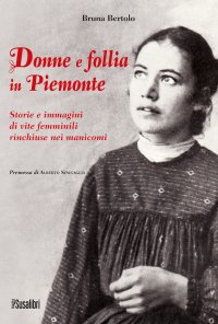 Immagine copertina libro Donne e follia in Piemonte. Storie e immagini di vite femminili rinchiuse nei manicomi