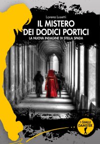 Immagine copertina libro Il mistero dei dodici portici. La nuova indagine di Stella Spada