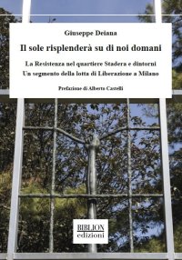 Immagine copertina libro Il sole risplenderà su di noi domani. La Resistenza nel quartiere Stadera e dintorni. Un segmento della lotta di liberazione a Milano