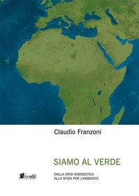 Immagine copertina libro Siamo al verde. Dalla crisi energetica alla sfida per l'ambiente. Nuova ediz.