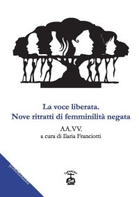 Immagine copertina libro La voce liberata. Nove ritratti di feminilità negata