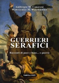 Immagine copertina libro Guerrieri serafici. Racconti di pace e bene... e guerra