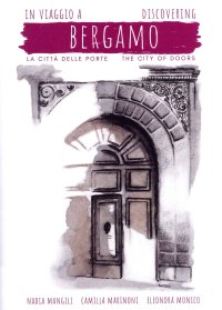 Immagine copertina libro In viaggio a Bergamo, la città delle porte-Discovering Bergamo, the city of doors
