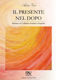 Immagine copertina libro Il presente nel dopo. Barbara e il Collettivo Scrittrici Utopiche