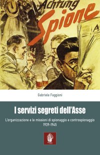 Immagine copertina libro I servizi segreti dell'Asse 1939-1945. L'organizzazione e le missioni di spionaggio e controspionaggio (1939-1945)