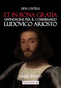 Immagine copertina libro Et in bona gratia. Un'indagine per il commissario Ludovico Ariosto
