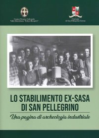 Immagine copertina libro Lo stabilimento ex-Sasa di San Pellegrino. Una pagina di archeologia industriale