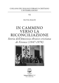 Immagine copertina libro In cammino verso la riconciliazione. Storia dell'amicizia ebraico-cristiana di Firenze (1947-1970)