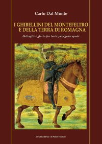 Immagine copertina libro I Ghibellini del Montefeltro e della terra di Romagna. Battaglie e gloria fra tante pellegrine spade