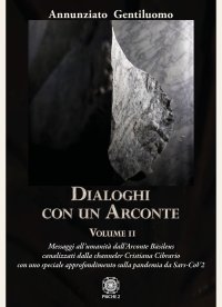 Immagine copertina libro Dialoghi con un arconte. Vol. 2: Messaggi all’umanità dall’arconte basileus canalizzati dalla channeler Cristiana Cibrario con uno speciale approfondimento sulla pandemia da Sars-CoV2