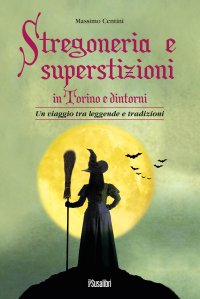 Immagine copertina libro Stregoneria e superstizioni in Torino e dintorni. Un viaggio tra leggende e tradizioni