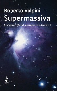 Immagine copertina libro Supermassiva. Il coraggio di Elia nel suo viaggio verso Proxima B
