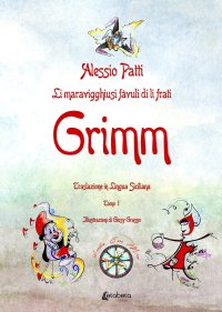 Immagine copertina libro Li maravigghiusi fàvuli di li frati Grimm. Traslazione in lingua siciliana. Ediz. illustrata