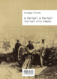 Immagine copertina libro A Parigi! A Parigi! Italiani alla Comune