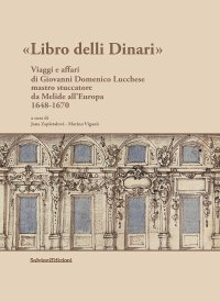 Immagine copertina libro Libro delli Dinari. Viaggi e affari di Giovanni Domenico Lucchese mastro stuccatore da Melide all’Europa 1648-1670