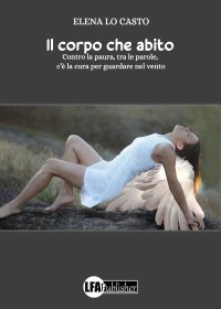 Immagine copertina libro Il corpo che abito. Contro la paura, tra le parole, c'è la cura per guardare nel vento