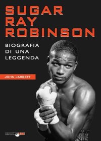 Immagine copertina libro Sugar Ray Robinson. Biografia di una leggenda