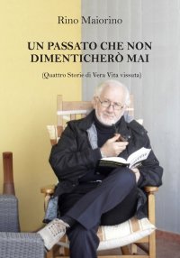 Immagine copertina libro Un passato che non dimenticherò mai. Quattro storie di vera vita vissuta