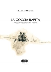 Immagine copertina libro La goccia rapita. Racconti sospesi nel tempo