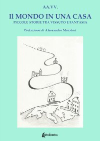 Immagine copertina libro Il mondo in una casa. Piccole storie tra vissuto e fantasia